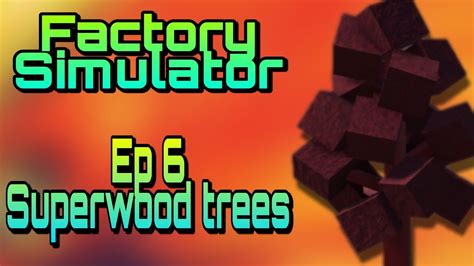 where are the superwood trees in factory simulator